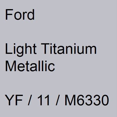 Ford, Light Titanium Metallic, YF / 11 / M6330.